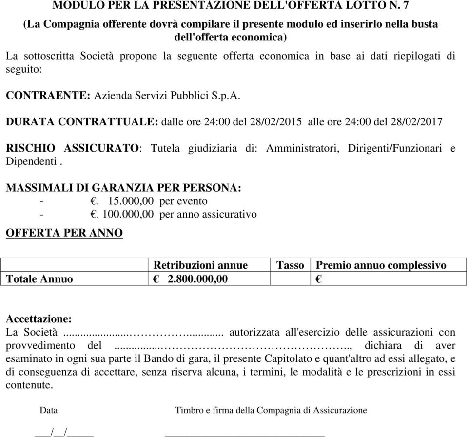 di seguito: CONTRAENTE: Azienda Servizi Pubblici S.p.A. DURATA CONTRATTUALE: dalle ore 24:00 del 28/02/2015 alle ore 24:00 del 28/02/2017 RISCHIO ASSICURATO: Tutela giudiziaria di: Amministratori, Dirigenti/Funzionari e Dipendenti.