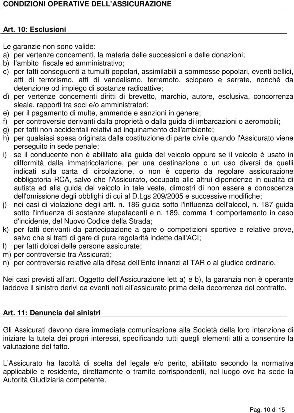 popolari, assimilabili a sommosse popolari, eventi bellici, atti di terrorismo, atti di vandalismo, terremoto, sciopero e serrate, nonché da detenzione od impiego di sostanze radioattive; d) per