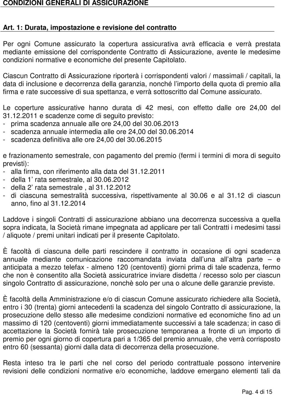 Assicurazione, avente le medesime condizioni normative e economiche del presente Capitolato.