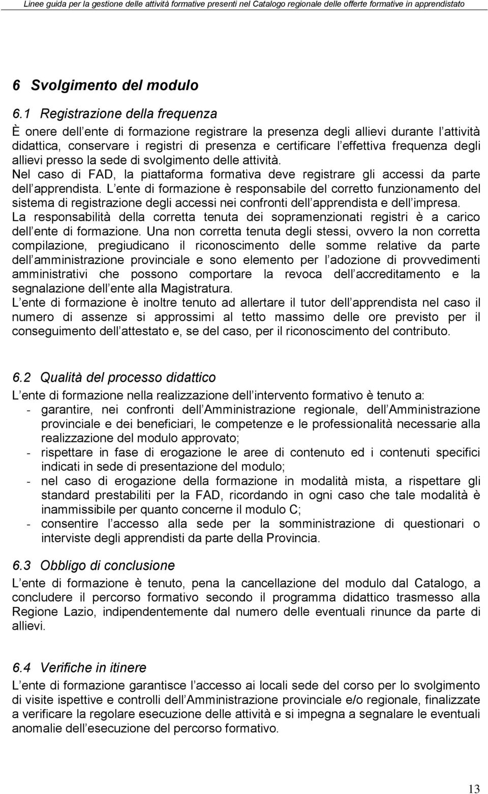 frequenza degli allievi presso la sede di svolgimento delle attività. Nel caso di FAD, la piattaforma formativa deve registrare gli accessi da parte dell apprendista.