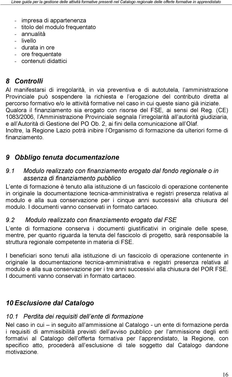 iniziate. Qualora il finanziamento sia erogato con risorse del FSE, ai sensi del Reg.