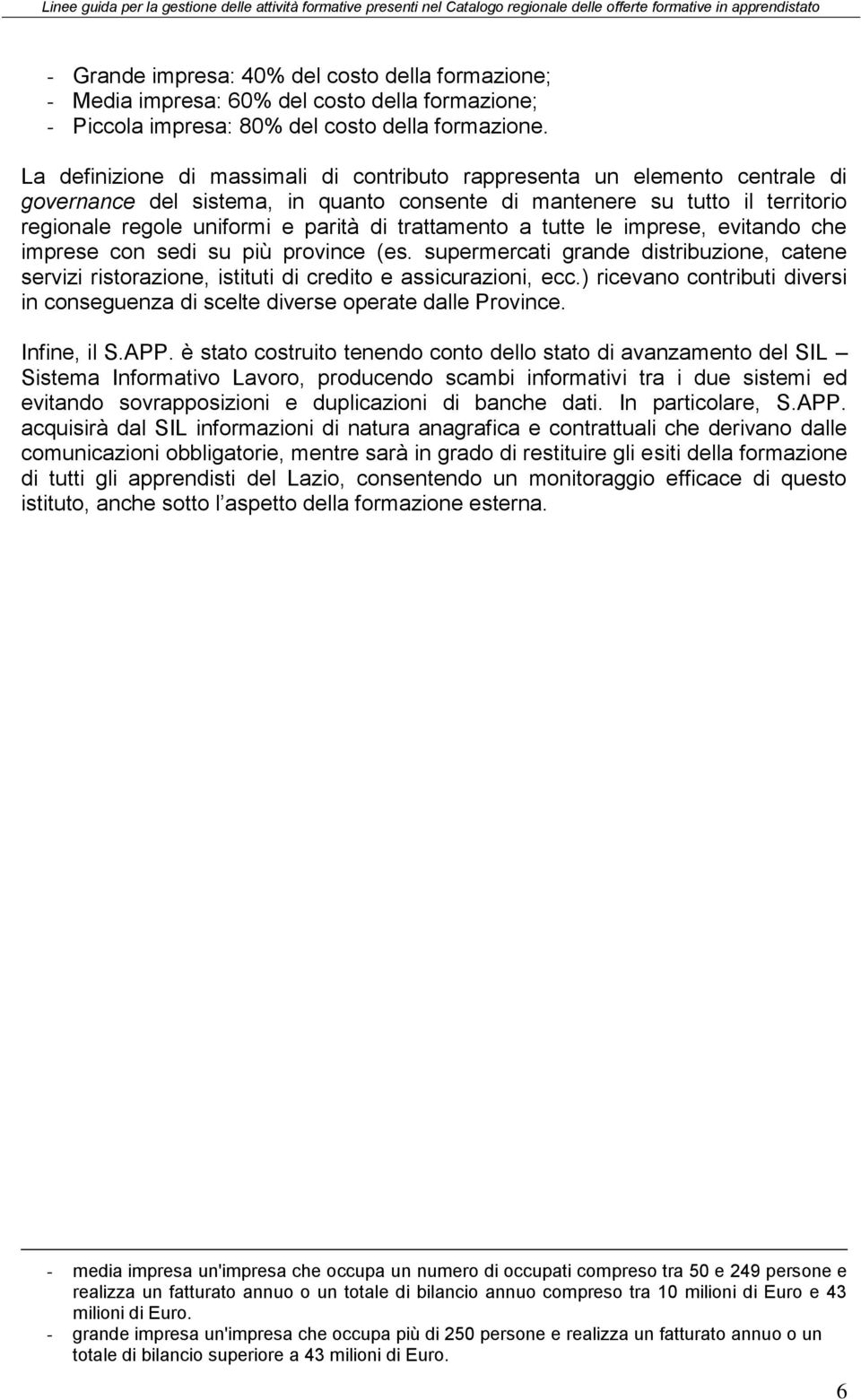 trattamento a tutte le imprese, evitando che imprese con sedi su più province (es. supermercati grande distribuzione, catene servizi ristorazione, istituti di credito e assicurazioni, ecc.