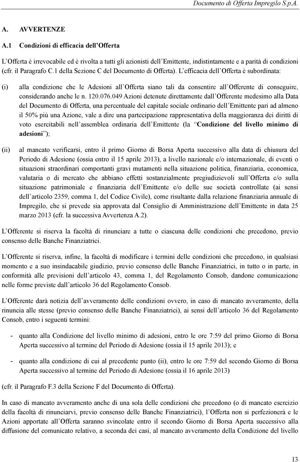 L efficacia dell Offerta è subordinata: (i) (ii) alla condizione che le Adesioni all Offerta siano tali da consentire all Offerente di conseguire, considerando anche le n. 120.076.