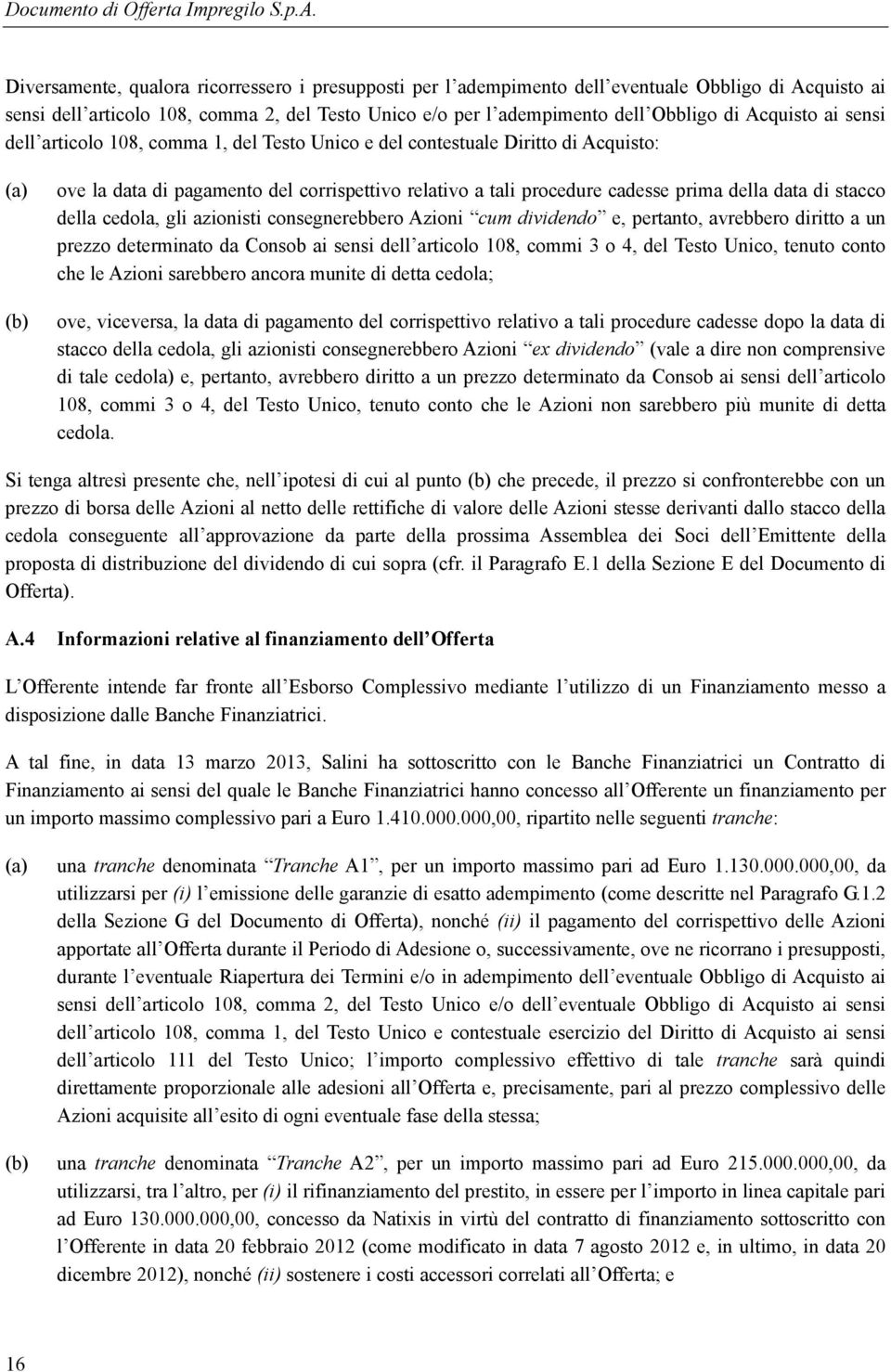 data di stacco della cedola, gli azionisti consegnerebbero Azioni cum dividendo e, pertanto, avrebbero diritto a un prezzo determinato da Consob ai sensi dell articolo 108, commi 3 o 4, del Testo