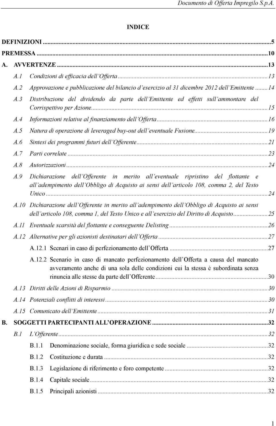 5 Natura di operazione di leveraged buy-out dell eventuale Fusione... 19 A.6 Sintesi dei programmi futuri dell Offerente... 21 A.7 Parti correlate... 23 A.8 Autorizzazioni... 24 A.