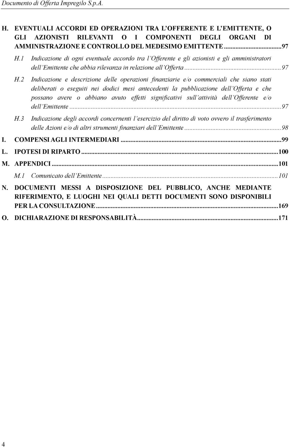 2 Indicazione e descrizione delle operazioni finanziarie e/o commerciali che siano stati deliberati o eseguiti nei dodici mesi antecedenti la pubblicazione dell Offerta e che possano avere o abbiano