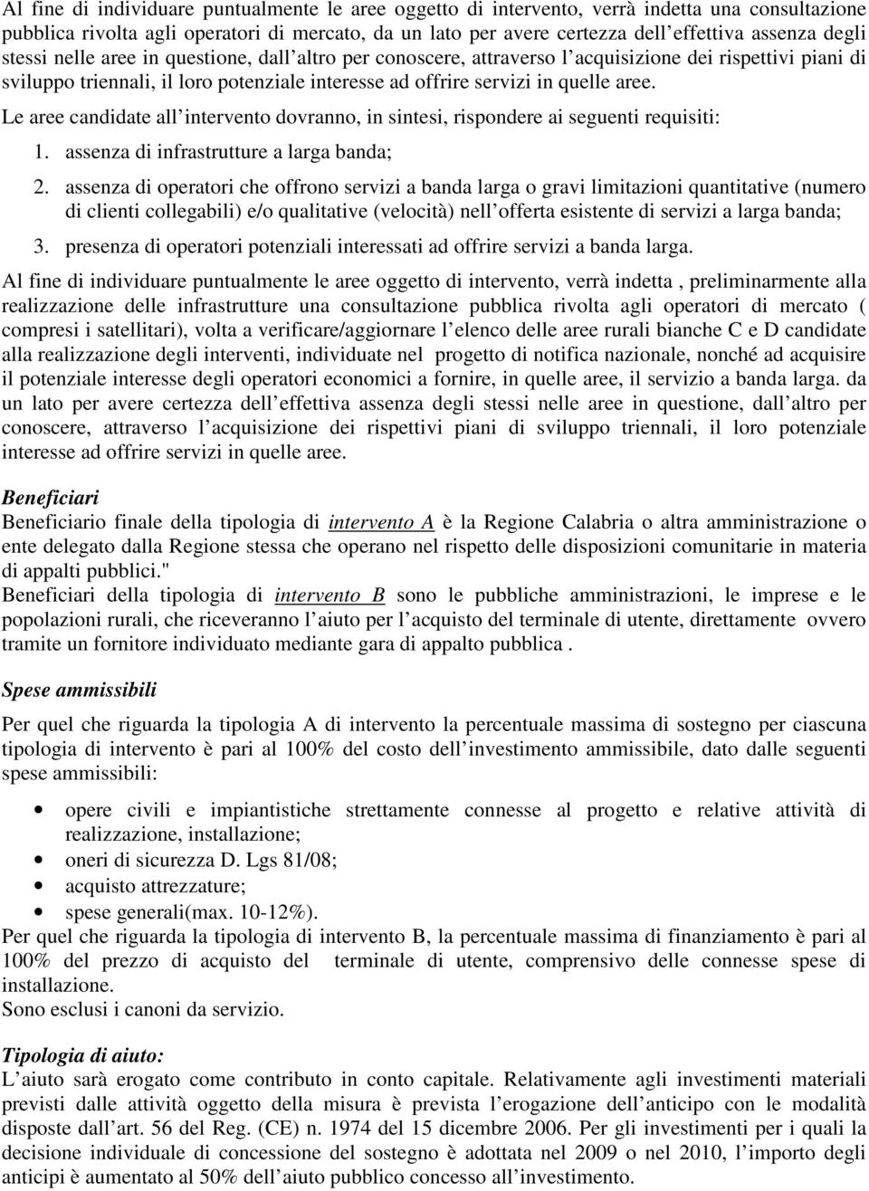 Le aree candidate all intervento dovranno, in sintesi, rispondere ai seguenti requisiti: 1. assenza di infrastrutture a larga banda; 2.