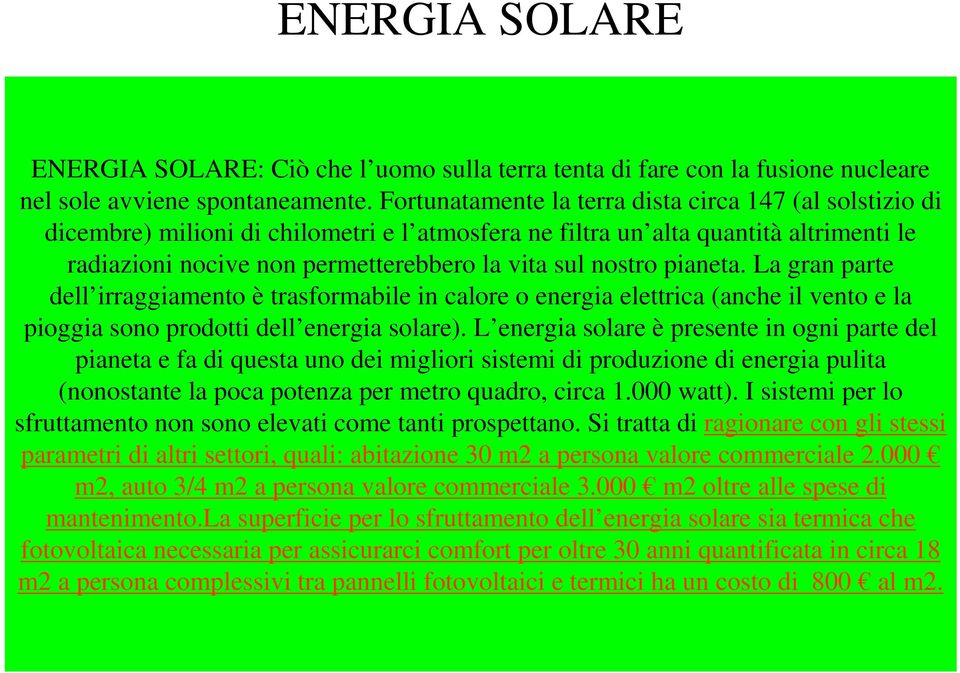 nostro pianeta. La gran parte dell irraggiamento è trasformabile in calore o energia elettrica (anche il vento e la pioggia sono prodotti dell energia solare).