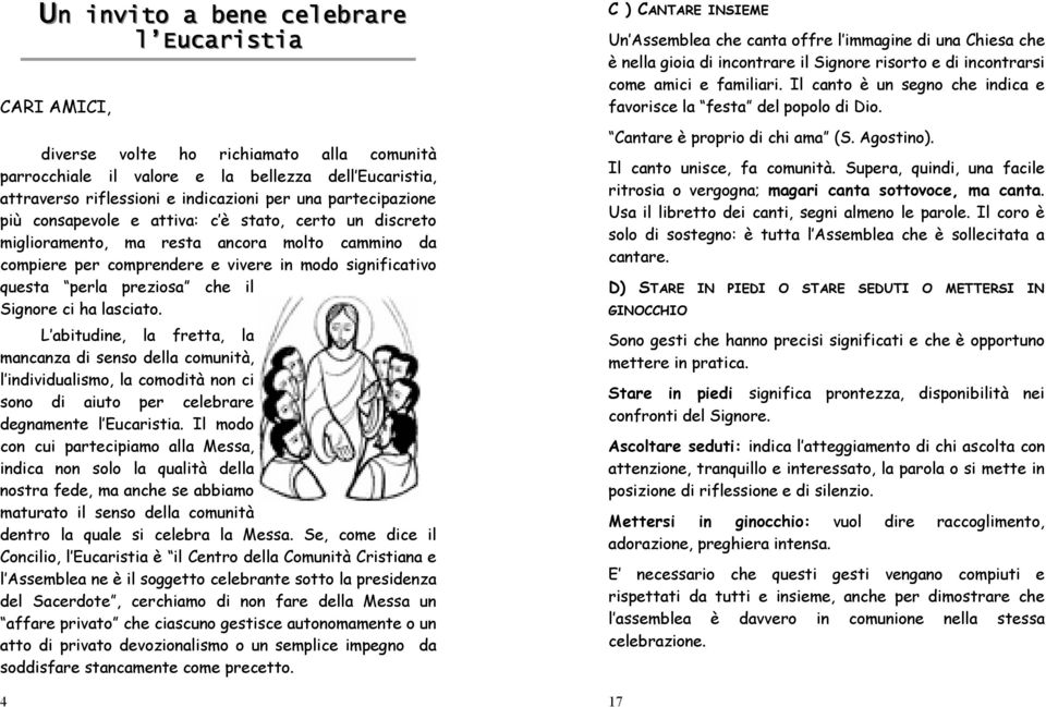 il Signore ci ha lasciato. L abitudine, la fretta, la mancanza di senso della comunità, l individualismo, la comodità non ci sono di aiuto per celebrare degnamente l Eucaristia.