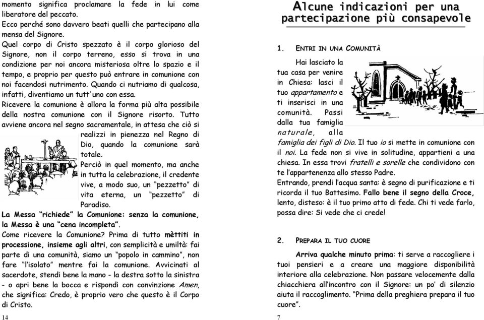 entrare in comunione con noi facendosi nutrimento. Quando ci nutriamo di qualcosa, infatti, diventiamo un tutt'uno con essa.