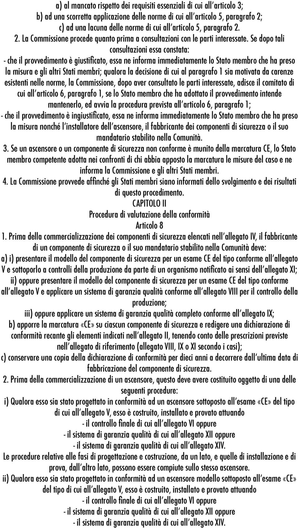 Se dopo tali consultazioni essa constata: - che il provvedimento è giustificato, essa ne informa immediatamente lo Stato membro che ha preso la misura e gli altri Stati membri; qualora la decisione