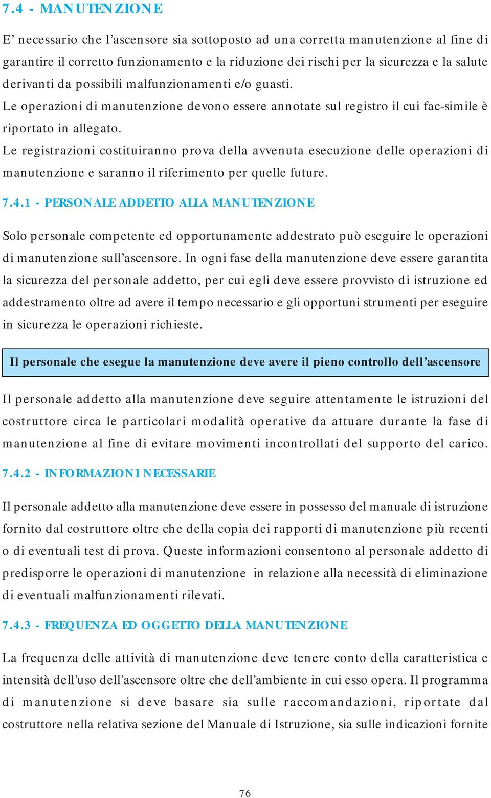 Le registrazioni costituiranno prova della avvenuta esecuzione delle operazioni di manutenzione e saranno il riferimento per quelle future. 7.4.