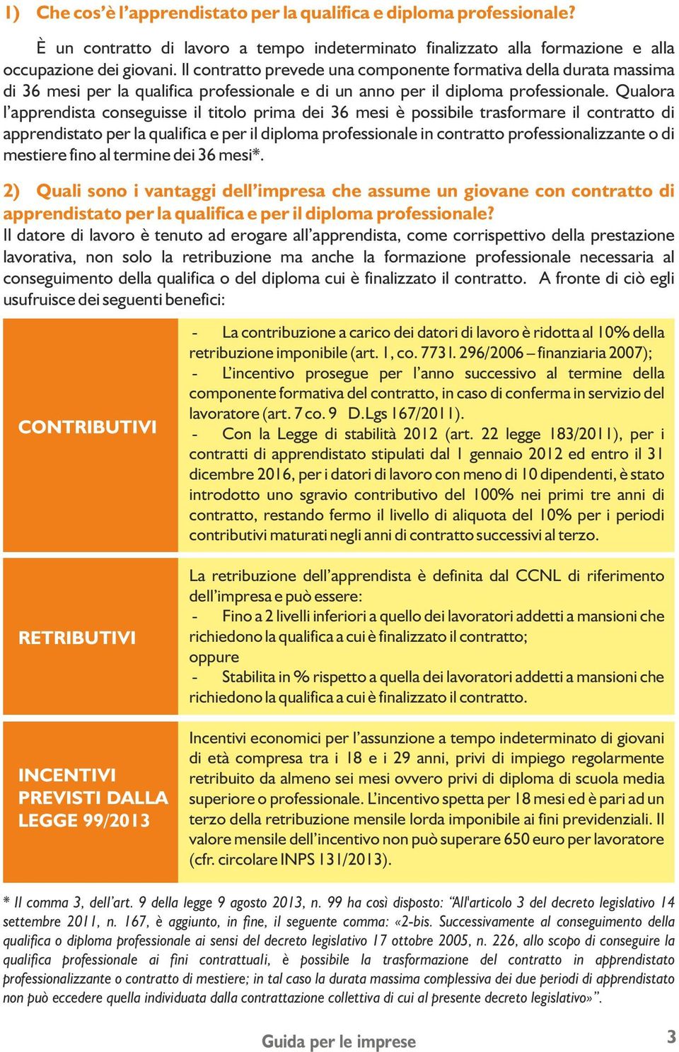 Qualora l apprendista conseguisse il titolo prima dei 36 mesi è possibile trasformare il contratto di apprendistato per la qualifica e per il diploma professionale in contratto professionalizzante o