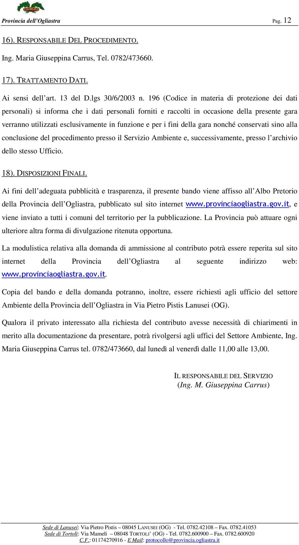 fini della gara nonché conservati sino alla conclusione del procedimento presso il Servizio Ambiente e, successivamente, presso l archivio dello stesso Ufficio. 18). DISPOSIZIONI FINALI.