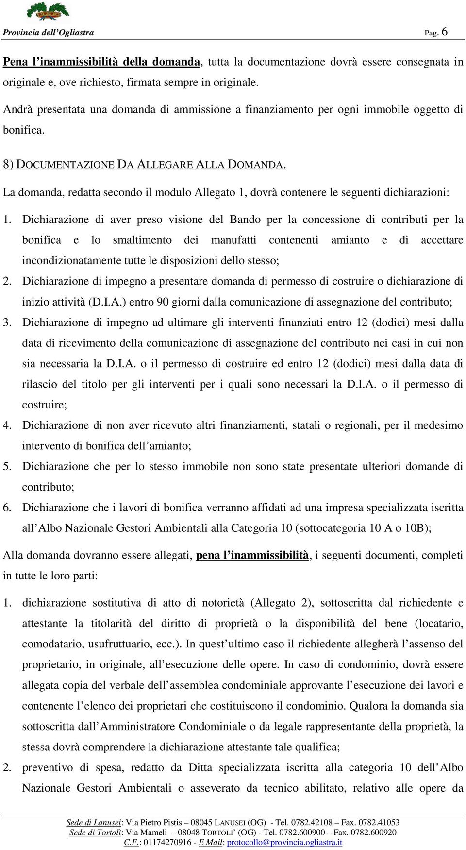 La domanda, redatta secondo il modulo Allegato 1, dovrà contenere le seguenti dichiarazioni: 1.