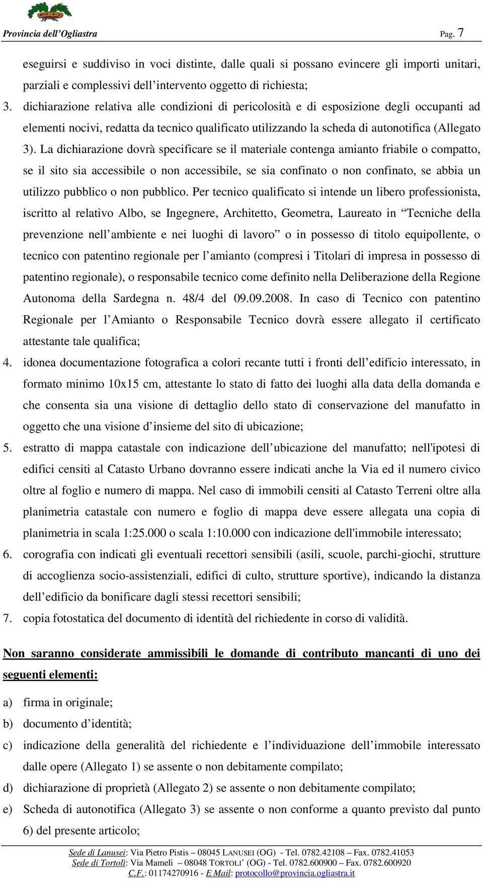 La dichiarazione dovrà specificare se il materiale contenga amianto friabile o compatto, se il sito sia accessibile o non accessibile, se sia confinato o non confinato, se abbia un utilizzo pubblico