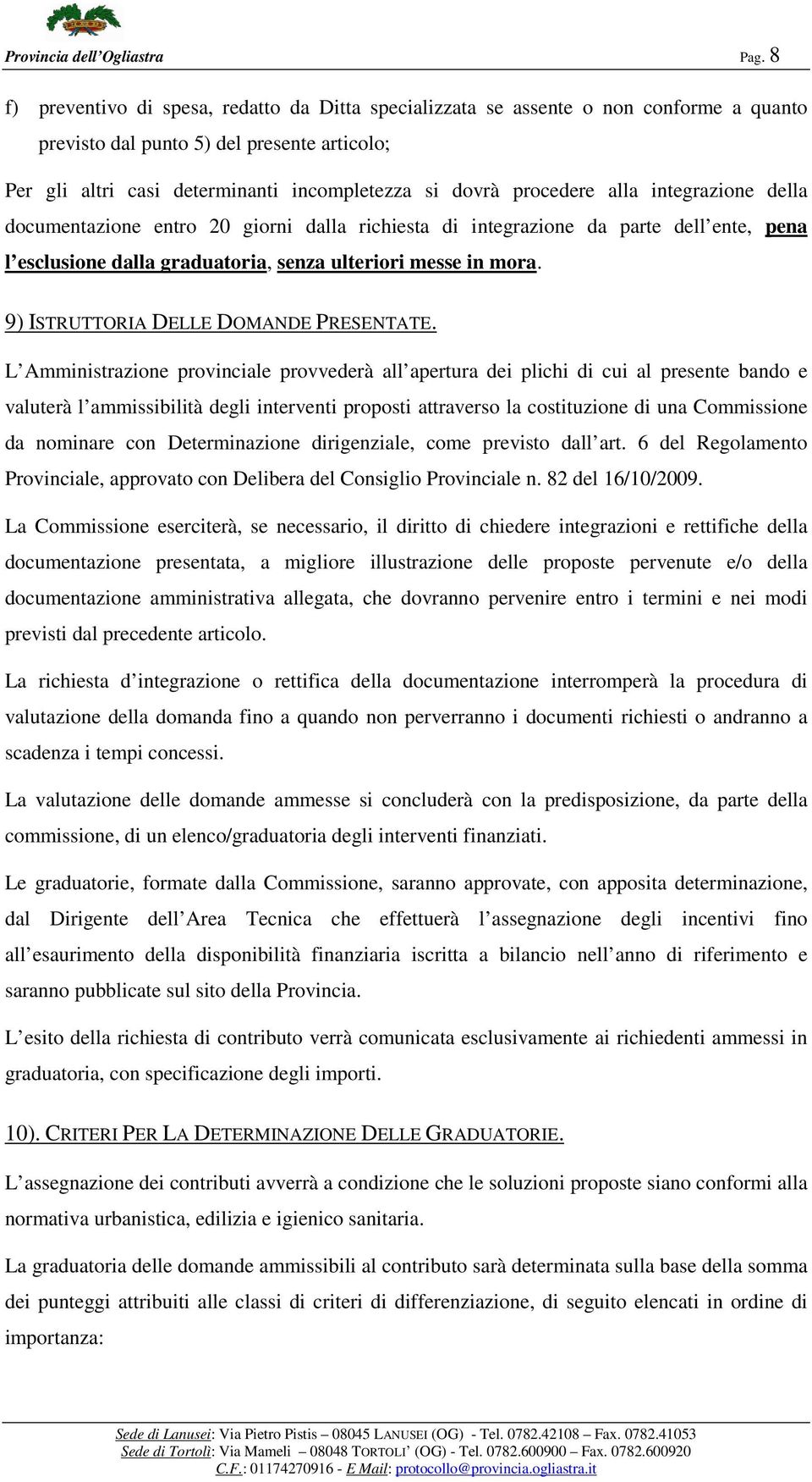 procedere alla integrazione della documentazione entro 20 giorni dalla richiesta di integrazione da parte dell ente, pena l esclusione dalla graduatoria, senza ulteriori messe in mora.