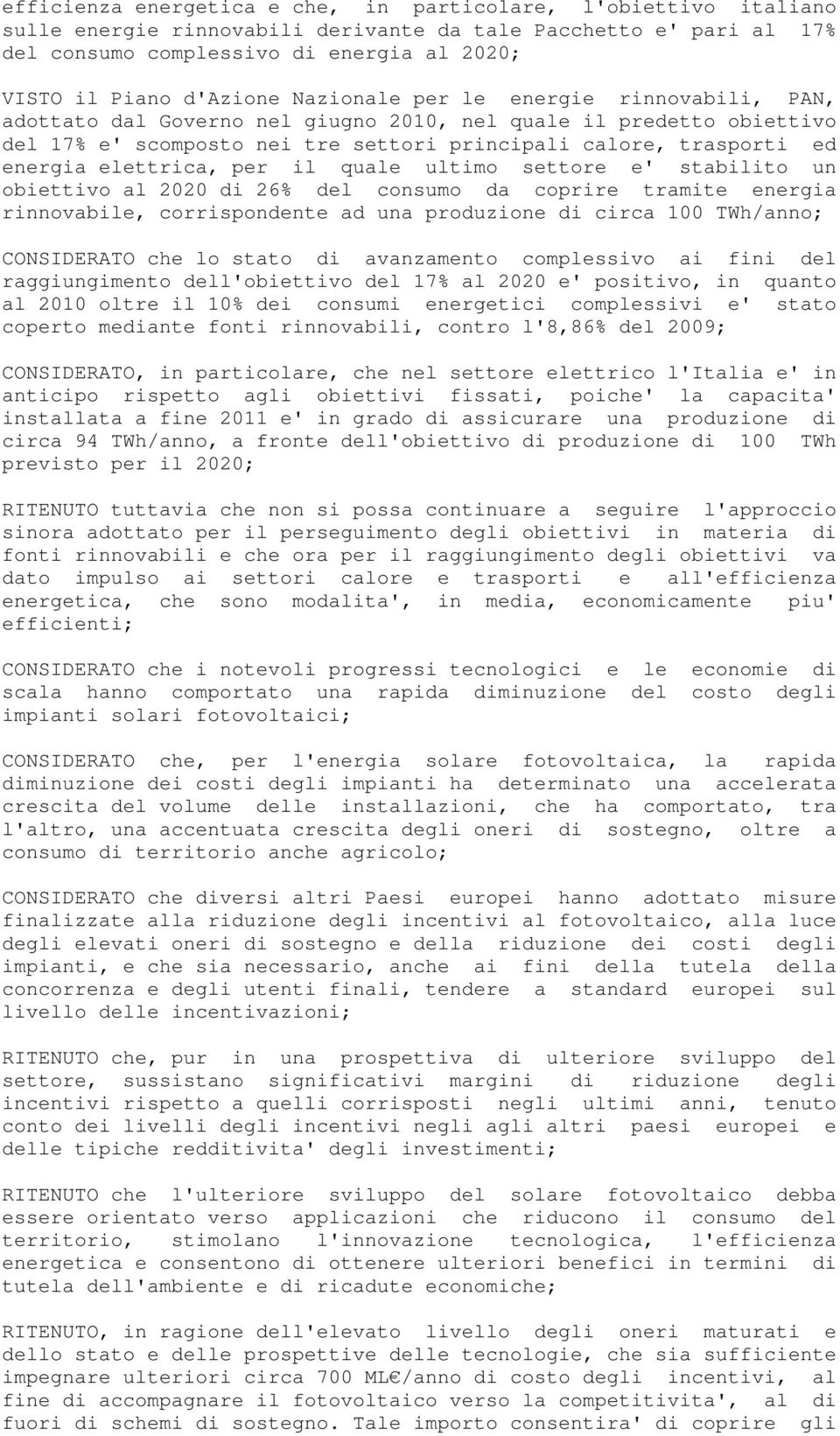 elettrica, per il quale ultimo settore e' stabilito un obiettivo al 2020 di 26% del consumo da coprire tramite energia rinnovabile, corrispondente ad una produzione di circa 100 TWh/anno; CONSIDERATO