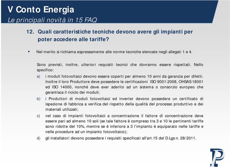 Inoltre il loro Produttore deve possedere le certificazioni ISO 9001:2008, OHSAS 18001 ed ISO 14000, nonché deve aver aderito ad un sistema o consorzio europeo che garantisca il riciclo dei moduli;