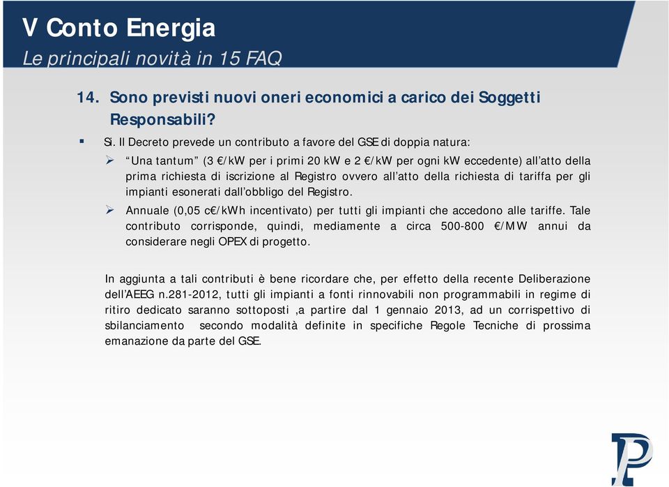 all atto della richiesta di tariffa per gli impianti esonerati dall obbligo del Registro. Annuale (0,05 c /kwh incentivato) per tutti gli impianti che accedono alle tariffe.