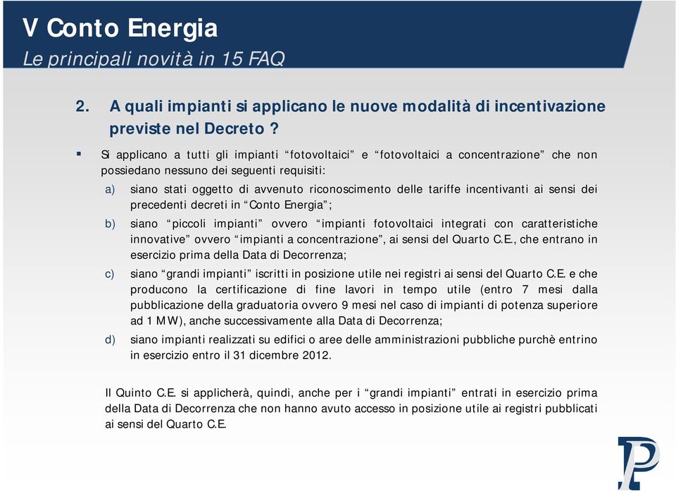 incentivanti ai sensi dei precedenti decreti in Conto Energia ; b) siano piccoli impianti ovvero impianti fotovoltaici integrati con caratteristiche innovative ovvero impianti a concentrazione, ai