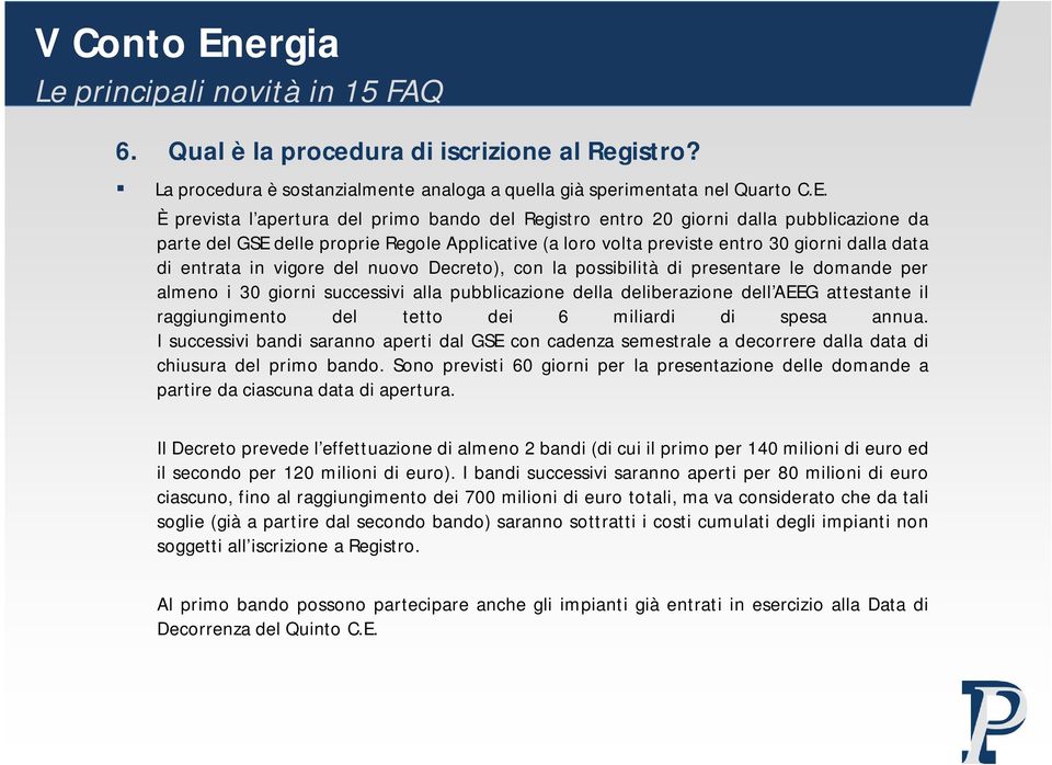 in vigore del nuovo Decreto), con la possibilità di presentare le domande per almeno i 30 giorni successivi alla pubblicazione della deliberazione dell AEEG attestante il raggiungimento del tetto dei