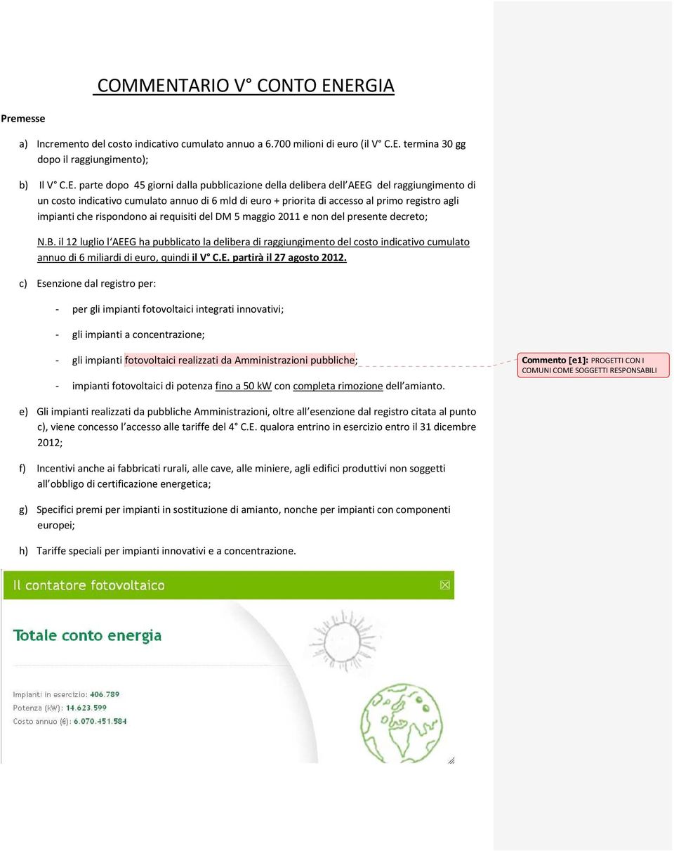 ERGIA Premesse a) Incremento del costo indicativo cumulato annuo a 6.700 milioni di euro (il V C.E. termina 30 gg dopo il raggiungimento); b) Il V C.E. parte dopo 45 giorni dalla pubblicazione della