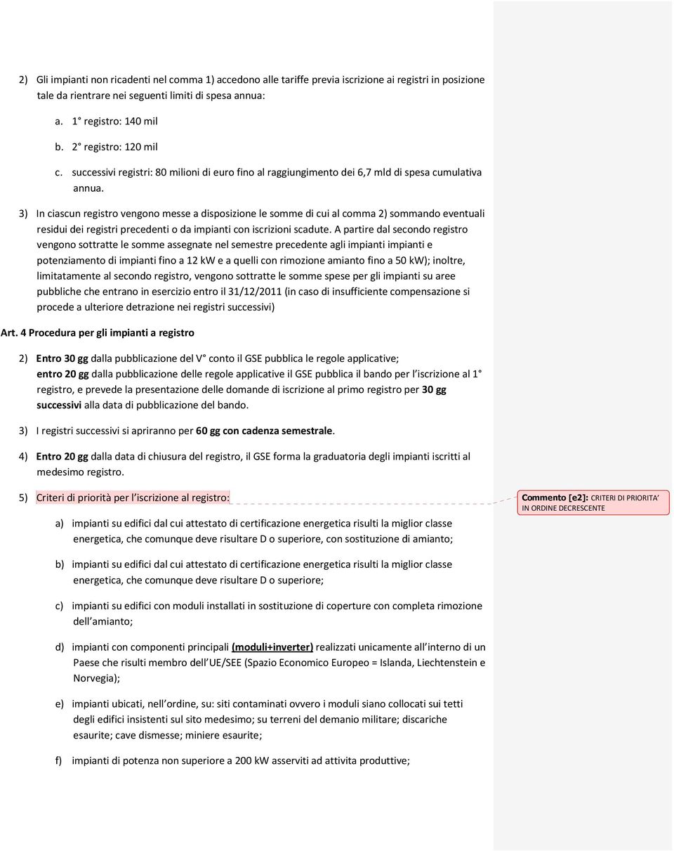 3) In ciascun registro vengono messe a disposizione le somme di cui al comma 2) sommando eventuali residui dei registri precedenti o da impianti con iscrizioni scadute.