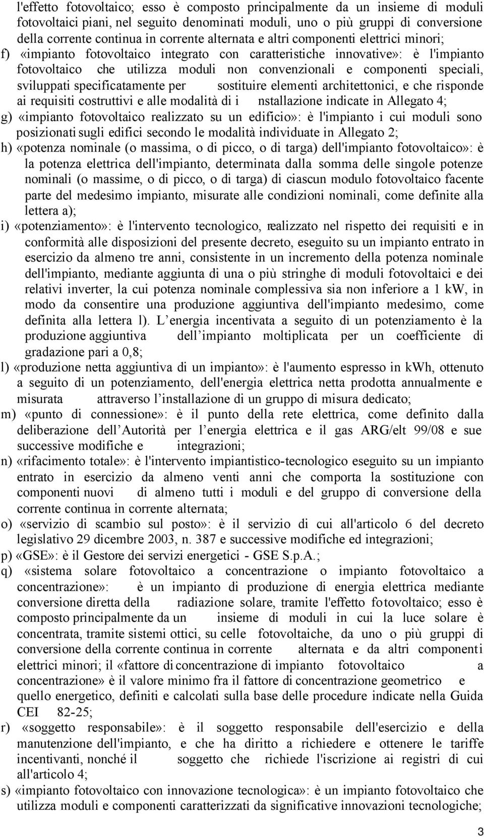 speciali, sviluppati specificatamente per sostituire elementi architettonici, e che risponde ai requisiti costruttivi e alle modalità di i nstallazione indicate in Allegato 4; g) «impianto