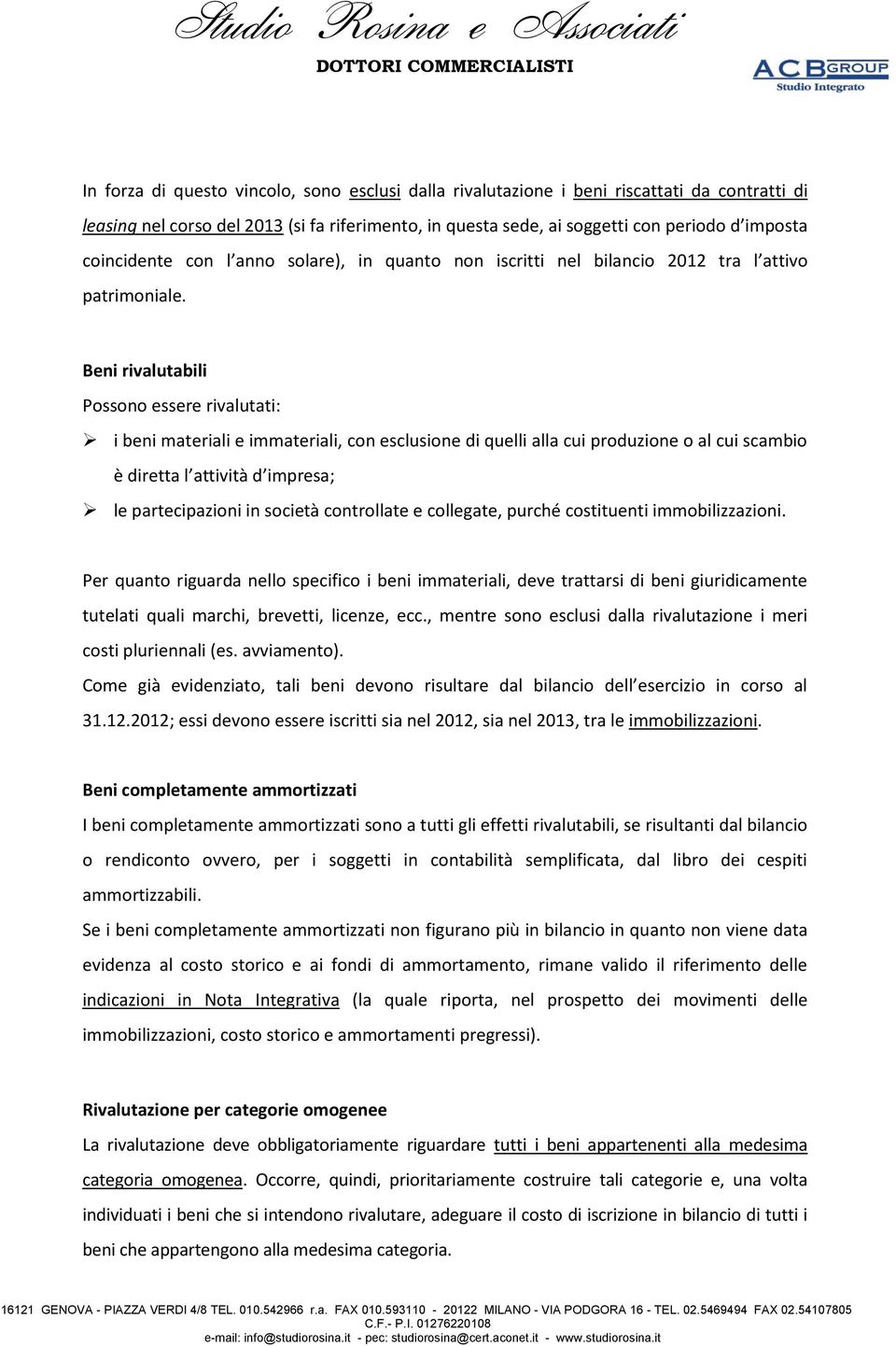 Beni rivalutabili Possono essere rivalutati: i beni materiali e immateriali, con esclusione di quelli alla cui produzione o al cui scambio è diretta l attività d impresa; le partecipazioni in società