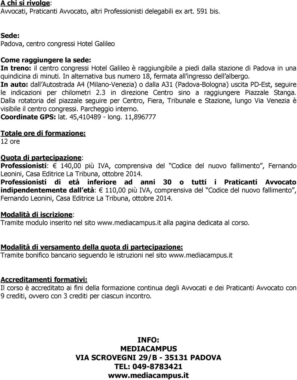 In alternativa bus numero 18, fermata all ingresso dell albergo. In auto: dall Autostrada A4 (Milano-Venezia) o dalla A31 (Padova-Bologna) uscita PD-Est, seguire le indicazioni per chilometri 2.