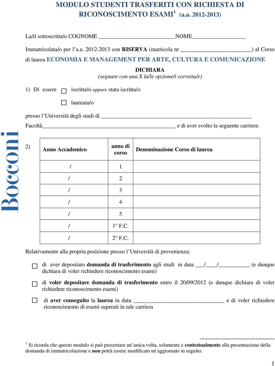 essere iscritta/o oppure stata iscritta/o laureata/o DICHIARA gnare con una X la/le opzione/i corretta/e) presso l Università degli studi di Facoltà e di aver svolto la seguente carriera: 2) Anno