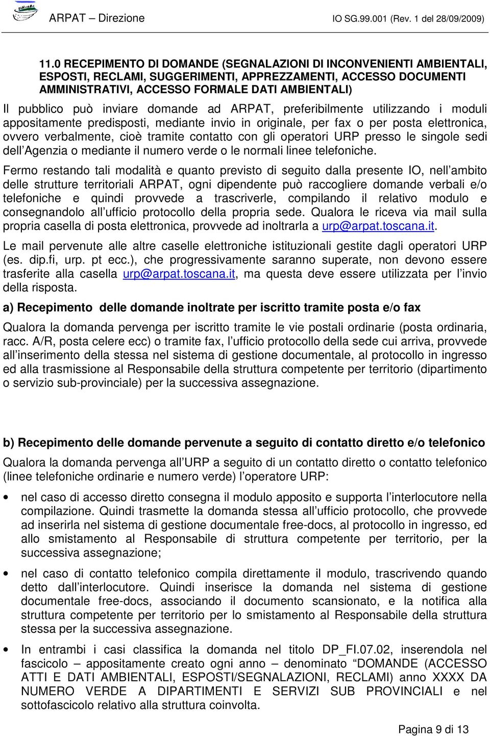 con gli operatori URP presso le singole sedi dell Agenzia o mediante il numero verde o le normali linee telefoniche.