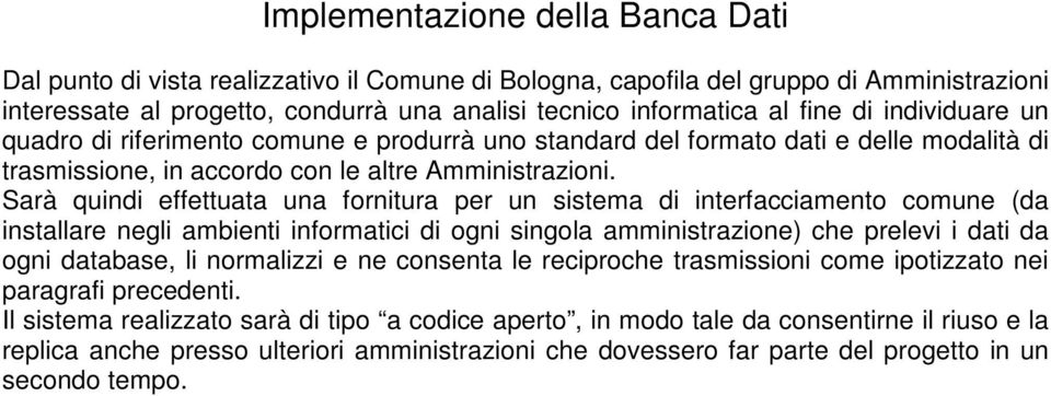 Sarà quindi effettuata una fornitura per un sistema di interfacciamento comune (da installare negli ambienti informatici di ogni singola amministrazione) che prelevi i dati da ogni database, li