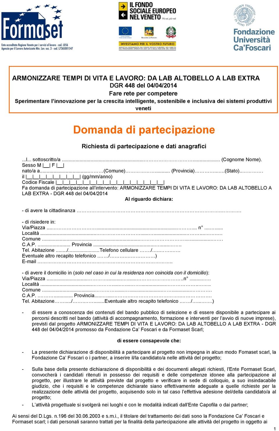 .. il (gg/mm/anno) Codice Fiscale Fa domanda di partecipazione all intervento: ARMONIZZARE TEMPI DI VITA E LAVORO: DA LAB ALTOBELLO A LAB EXTRA - DGR 448 del 04/04/2014 Al riguardo dichiara: - di