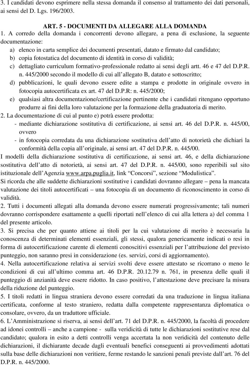 fotostatica del documento di identità in corso di validità; c) dettagliato curriculum formativo-professionale redatto ai sensi degli artt. 46 e 47 del D.P.R. n.