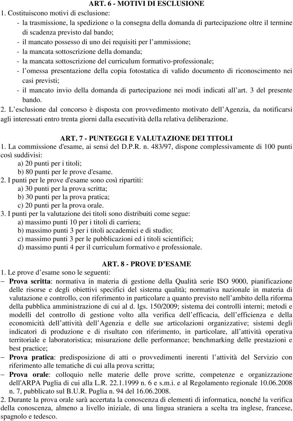 requisiti per l ammissione; - la mancata sottoscrizione della domanda; - la mancata sottoscrizione del curriculum formativo-professionale; - l omessa presentazione della copia fotostatica di valido