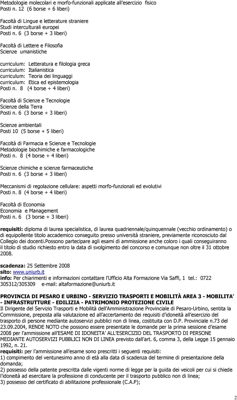 Italianistica curriculum: Teoria dei linguaggi curriculum: Etica ed epistemologia Facoltà di Scienze e Tecnologie Scienze della Terra Scienze ambientali Posti 10 (5 borse + 5 liberi) Facoltà di