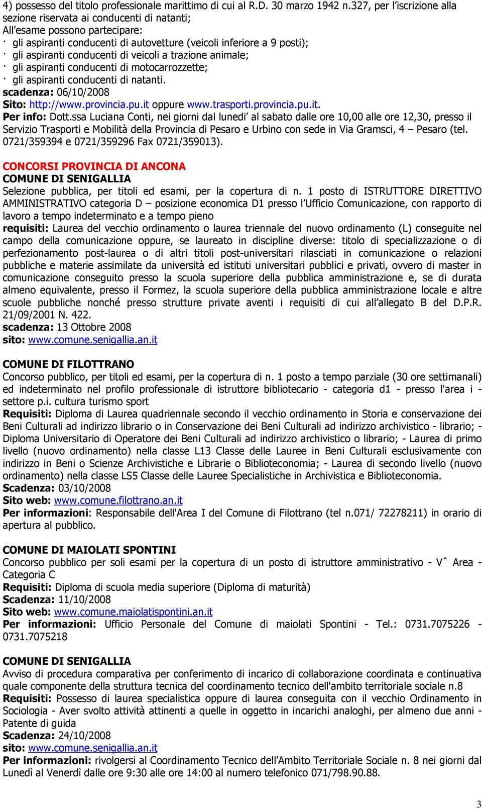 di veicoli a trazione animale; gli aspiranti conducenti di motocarrozzette; gli aspiranti conducenti di natanti. scadenza: 06/10/2008 Sito: http://www.provincia.pu.it oppure www.trasporti.provincia.pu.it. Per info: Dott.