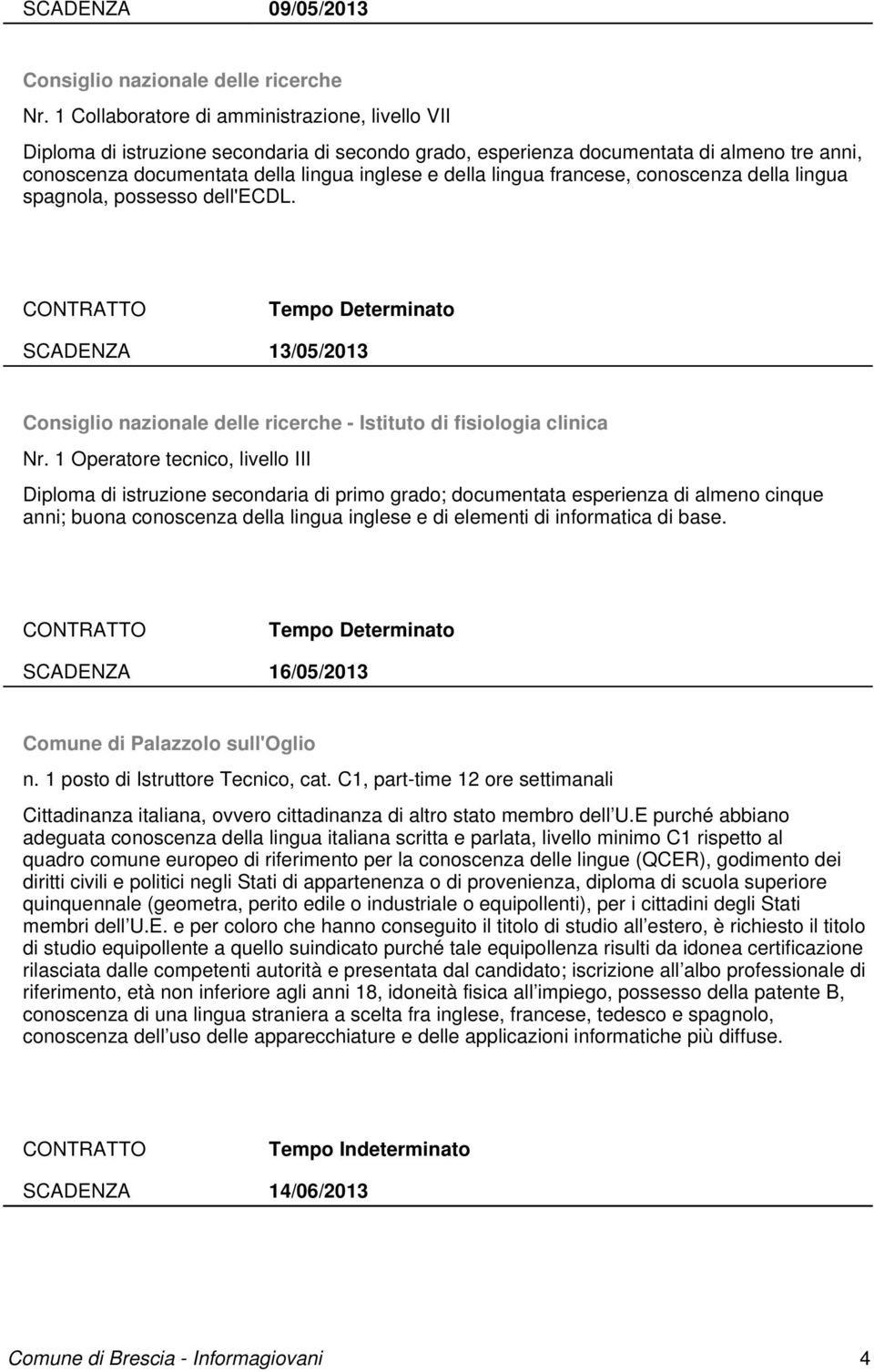 lingua francese, conoscenza della lingua spagnola, possesso dell'ecdl. SCADENZA 13/05/2013 Consiglio nazionale delle ricerche - Istituto di fisiologia clinica Nr.