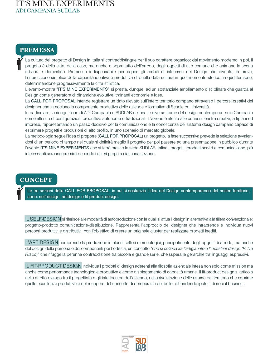 Premessa indispensabile per capire gli ambiti di interesse del Design che diventa, in breve, l espressione sintetica della capacità ideativa e produttiva di quella data cultura in quel momento