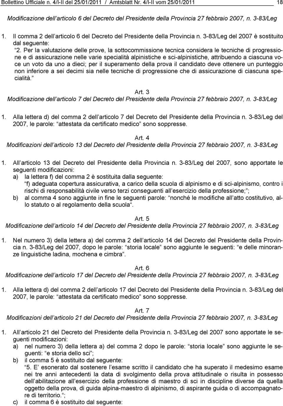 Per la valutazione delle prove, la sottocommissione tecnica considera le tecniche di progressione e di assicurazione nelle varie specialità alpinistiche e sci-alpinistiche, attribuendo a ciascuna