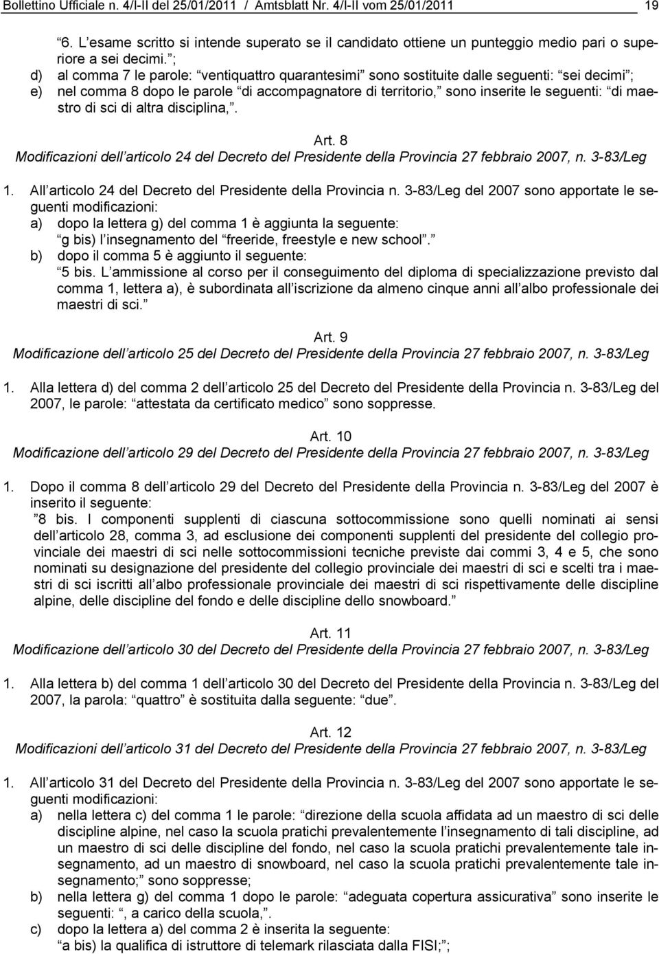 di sci di altra disciplina,. Art. 8 Modificazioni dell articolo 24 del Decreto del Presidente della Provincia 27 febbraio 2007, n. 3-83/Leg 1.