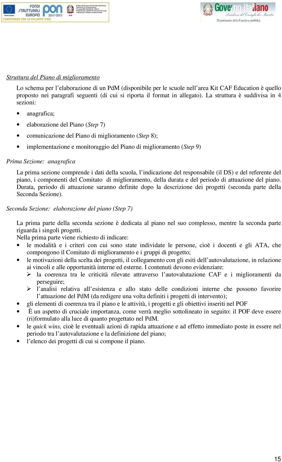 La struttura è suddivisa in 4 sezioni: anagrafica; elaborazione del Piano (Step 7) comunicazione del Piano di miglioramento (Step 8); implementazione e monitoraggio del Piano di miglioramento (Step