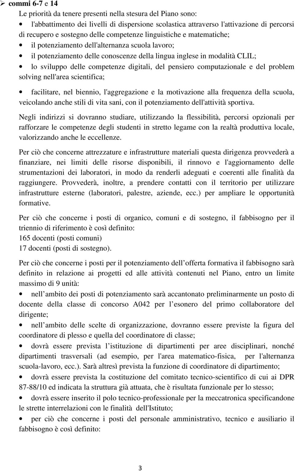 del pensiero computazionale e del problem solving nell'area scientifica; facilitare, nel biennio, l'aggregazione e la motivazione alla frequenza della scuola, veicolando anche stili di vita sani, con