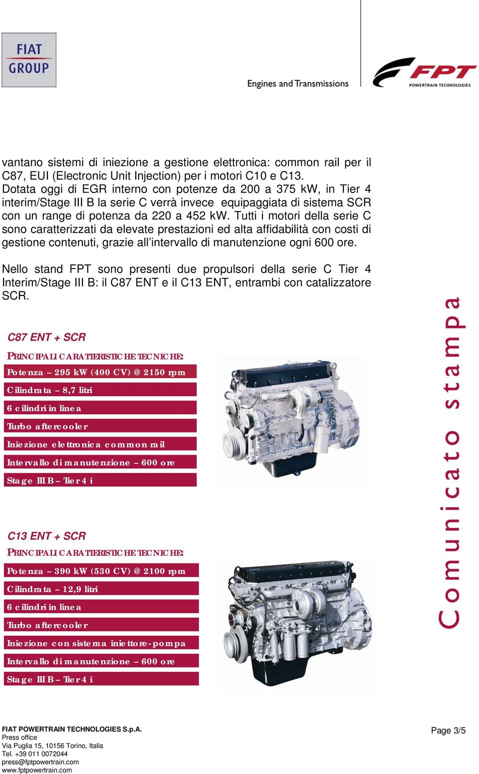 Tutti i motori della serie C sono caratterizzati da elevate prestazioni ed alta affidabilità con costi di gestione contenuti, grazie all intervallo di manutenzione ogni 600 ore.
