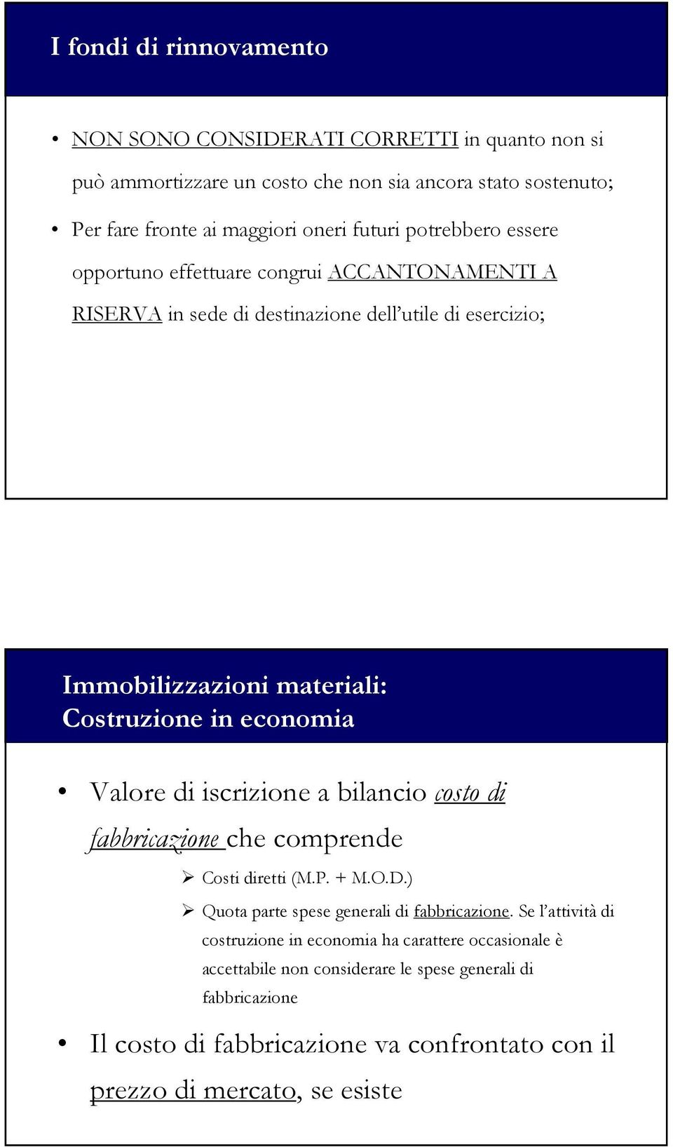 Valore di iscrizione a bilancio costo di fabbricazione che comprende Costi diretti (M.P. + M.O.D.) Quota parte spese generali di fabbricazione.