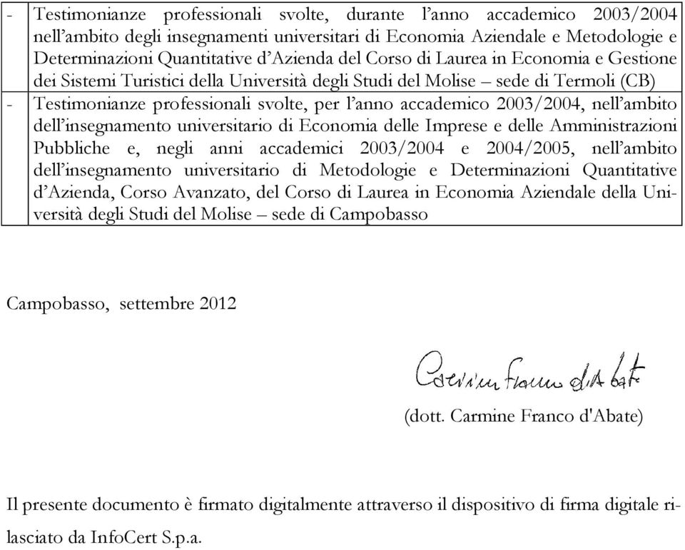 ambito dell insegnamento universitario di Economia delle Imprese e delle Amministrazioni Pubbliche e, negli anni accademici 2003/2004 e 2004/2005, nell ambito dell insegnamento universitario di