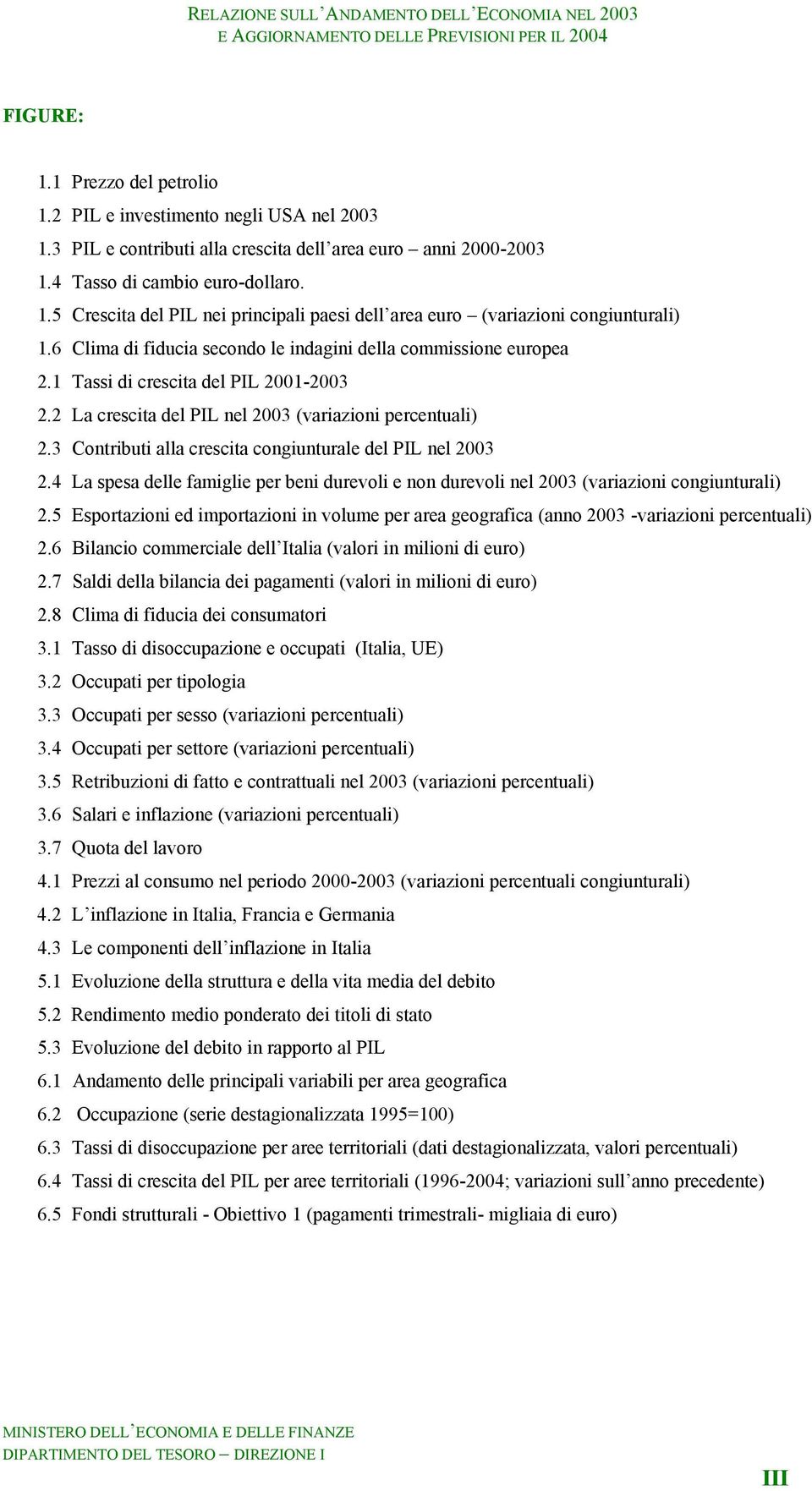 3 Contributi alla crescita congiunturale del PIL nel 2003 2.4 La spesa delle famiglie per beni durevoli e non durevoli nel 2003 (variazioni congiunturali) 2.