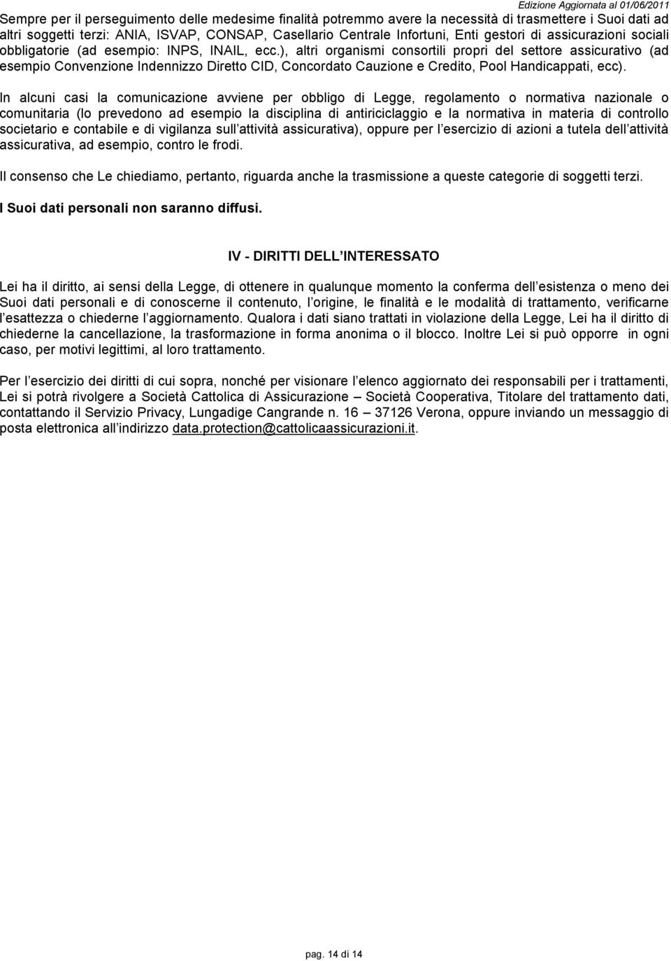 ), altri organismi consortili propri del settore assicurativo (ad esempio Convenzione Indennizzo Diretto CID, Concordato Cauzione e Credito, Pool Handicappati, ecc).